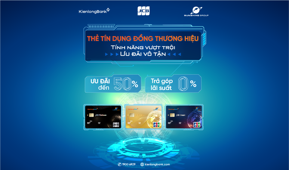Ưu đãi lớn hấp dẫn cho khách hàng mở thẻ tín dụng quốc tế đồng thương hiệu KienlongBank – JCB – Sunshine Group