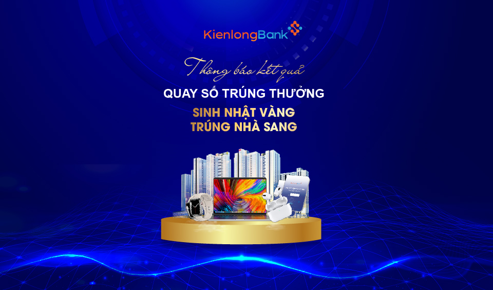 KienlongBank thông báo kết quả Lễ Quay số trúng thưởng chương trình “Sinh nhật Vàng - Trúng nhà Sang”