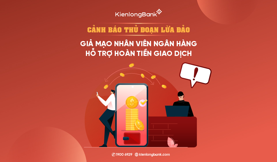 KienlongBank cảnh báo thủ đoạn giả mạo nhân viên ngân hàng hỗ trợ hoàn tiền giao dịch