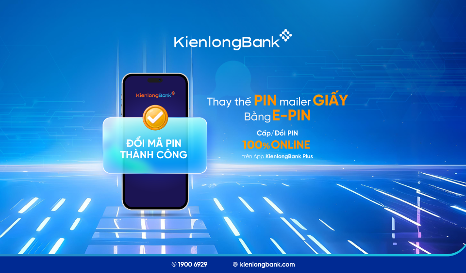 KienlongBank thay thế hoàn toàn mã PIN giấy bằng dịch vụ E-PIN cho các sản phẩm thẻ