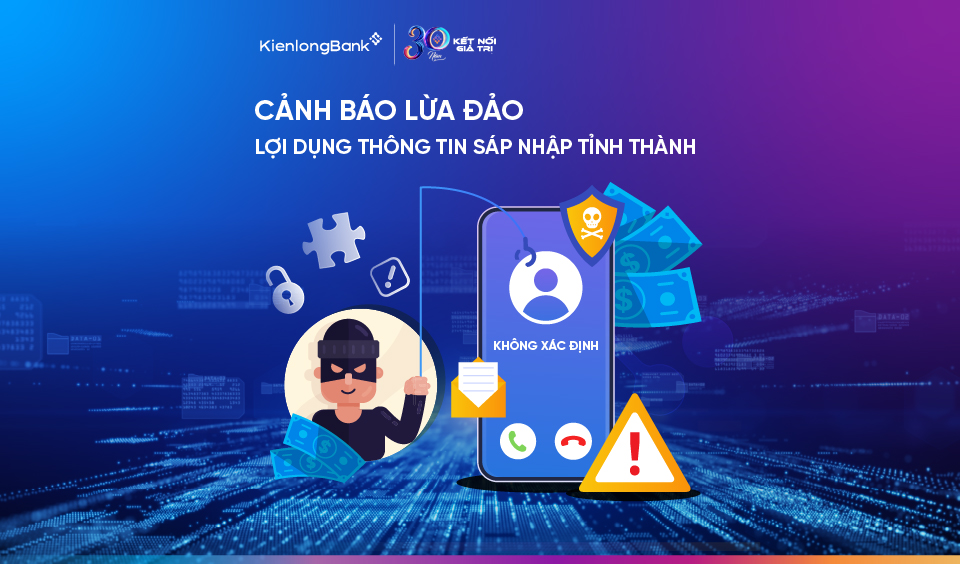 CẢNH BÁO LỪA ĐẢO LỢI DỤNG THÔNG TIN SÁP NHẬP ĐỊA GIỚI: KIENLONGBANK KHUYẾN CÁO KHÁCH HÀNG NÂNG CAO CẢNH GIÁC