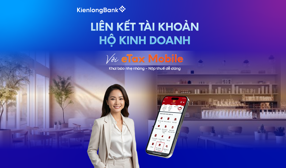 Liên kết tài khoản Hộ kinh doanh KienlongBank với eTax Mobile: Nhanh gọn, đúng hạn, an tâm kinh doanh