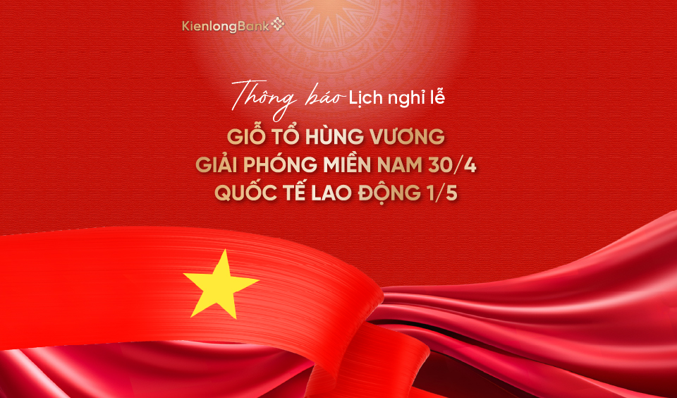 THÔNG BÁO NGHỈ LỄ GIỖ TỔ HÙNG VƯƠNG, GIẢI PHÓNG MIỀN NAM 30/4 VÀ QUỐC TẾ LAO ĐỘNG 1/5