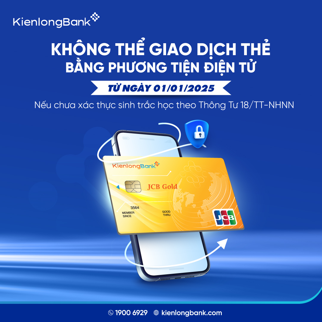 KienlongBank ngừng hỗ trợ giao dịch thẻ bằng phương tiện điện tử với khách hàng chưa xác thực sinh trắc học và cập nhật GTTT từ ngày 01/01/2025