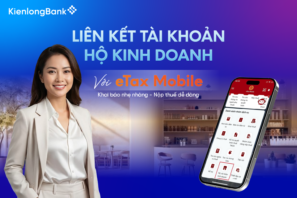 Liên kết tài khoản Hộ kinh doanh KienlongBank với eTax Mobile: Nhanh gọn, đúng hạn, an tâm kinh doanh